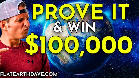 FLAT EARTH DAVE OFFERS $100,000 IF YOU CAN PROVE THE EARTH IS A GLOBE