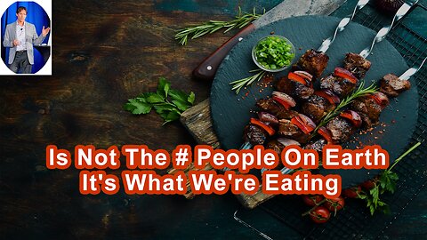 The Problem We Have Is Not The Number Of People On Earth, It's What We're Eating