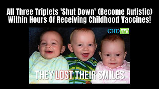 All Three Triplets 'Shut Down' (Become Autistic) Within Hours Of Receiving Childhood Vaccines!