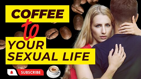 WHAT COFFEE CAN DO FOR YOUR SEX LIFE ?