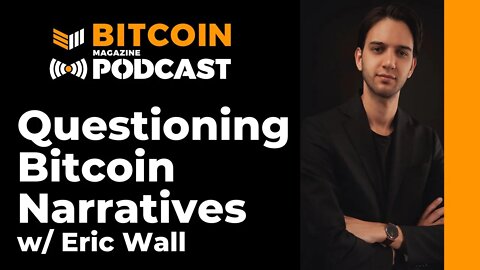 Questioning Bitcoin Narratives With Eric Wall - Bitcoin Magazine Podcast