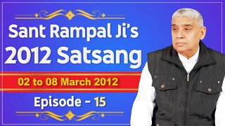 Sant Rampal Ji's 2012 Satsangs | 02 to 08 March 2012 HD | Episode - 15 | SATLOK ASHRAM