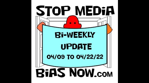 Bi Weekly Update for 04/22/22 – 05/06/22 - StopMediaBiasNow.com