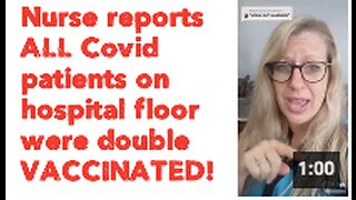 Nurse reports ALL Covid patients on hospital floor were double VACCINATED!
