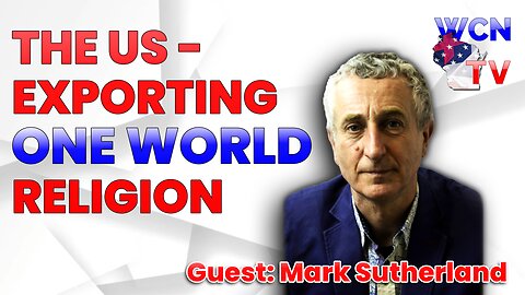 9/12/2023 – Guest: Mark Sutherland; Topic: “The US - Exporting One World Religion”