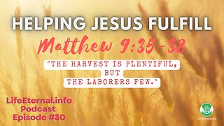 PODCAST S3 EPISODE 10 (Podcast #30) - Helping Jesus Fulfill Matthew 9:35-38
