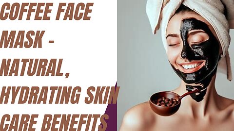 Coffee Face Mask - Natural, Hydrating Skin Care Benefits