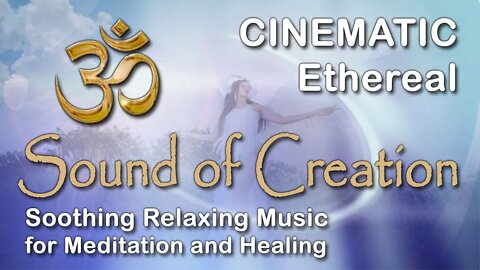 🎧 Sound Of Creation • Cinematic • Ethereal • Soothing Relaxing Music for Meditation and Healing