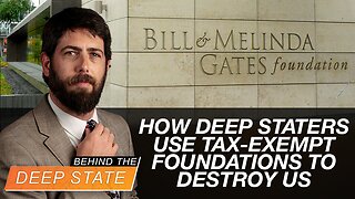Behind The Deep State | How Deep Staters Use Tax-Exempt Foundations to Destroy US
