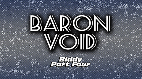 Baron Void - Biddy Part Four