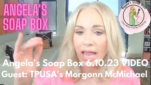 Angela's Soap Box - 6.10.23 S3 Ep22 - Guest: Turning Point USA's Morgonn McMichael VIDEO