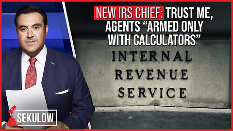 NEW IRS Chief: Trust Me, Agents “Armed Only With Calculators”