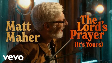 The Lord's Prayer (It's Yours) Matt Maher