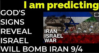 I am predicting: GOD'S SIGNS REVEAL ISRAEL WILL BOMB IRAN ON SEP 4