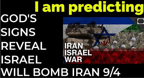 I am predicting: GOD'S SIGNS REVEAL ISRAEL WILL BOMB IRAN ON SEP 4