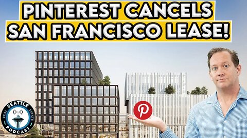 Pinterest Pays $89.5 Million to get out of San Fran Lease I Seattle Real Estate Podcast