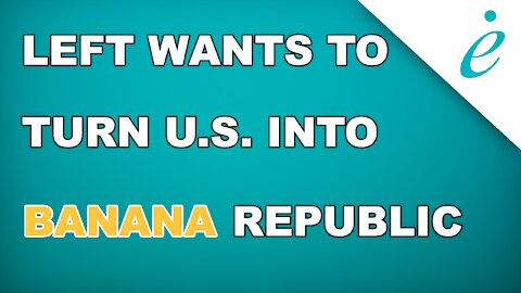 Left Wants to Turn US into Banana Republic | #errelevant