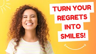 Turn Your Regrets Into Smiles!
