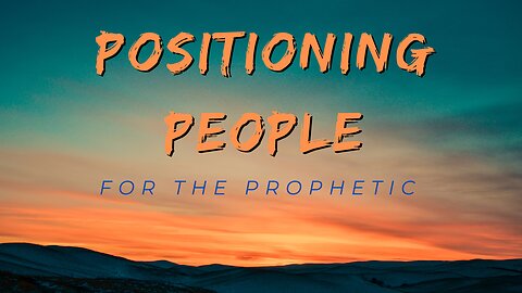 Positioning People for the Prophetic