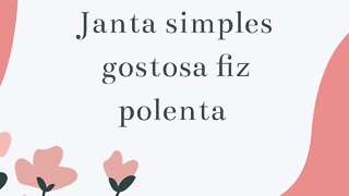 Fiz uma janta simples , rápida e gostosa.