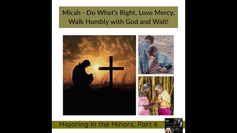 Micah - Do What's Right, Love Mercy, Walk Humbly with God, and Wait!