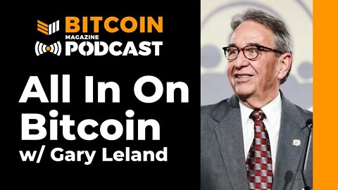 All In On Bitcoin w/ Gary Leland - Bitcoin Magazine Podcast