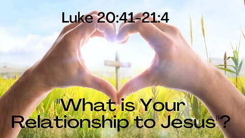 Luke 20:41-21:4 "What is Your Relationship to Jesus?"