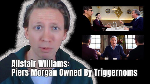 Alistair Williams: Piers Morgan Owned By Triggernoms (It Wasn't All "Oopsy Daisy!")