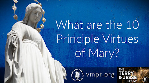 13 Dec 21, The Terry & Jesse Show: What Are the 10 Principal Virtues of Mary?