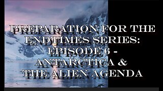 Preparation for The Endtimes Ep. 6 (now w/audio): Antarctica & The Alien Agenda