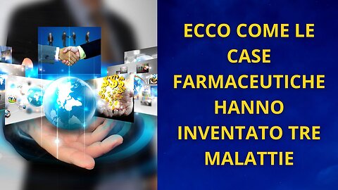 ECCO COME LE CASE FARMACEUTICHE HANNO INVENTATO TRE MALATTIE