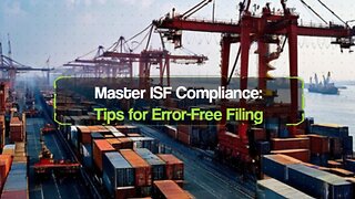 Mastering ISF Compliance: Essential Tips for Error-Free Filing