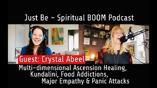Just Be~Spiritual BOOM: w/Crystal Abeel: Multi-D Healing, Kundalini, Food Addiction, Empathy, Panic