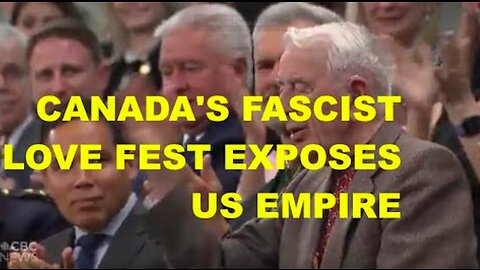 CANADA'S FASCIST LOVE FEST EXPOSES US EMPIRE