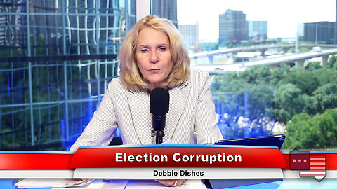 Election Corruption | Debbie Dishes 6.28.23