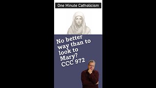 Roman Catholicism CCC #972, There is no better place to look than Mary??