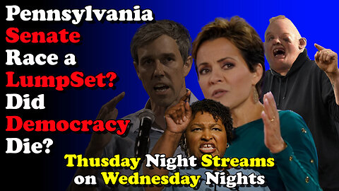 Pennsylvania Senate Race a LumpSet? Did Democracy Die? Thursday Night Streams on Wednesday Nights