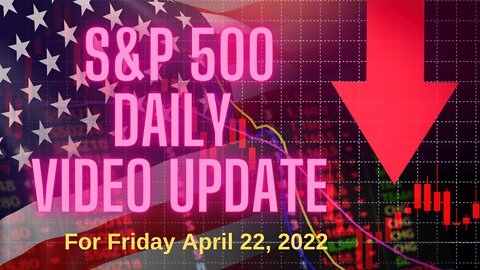 Daily Video Update for Friday, April 22, 2022.