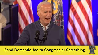 Send Dementia Joe to Congress or Something