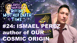 DIVINE MOTHER EARTH TIME #24: ISMAEL PEREZ - author of OUR COSMIC ORIGIN