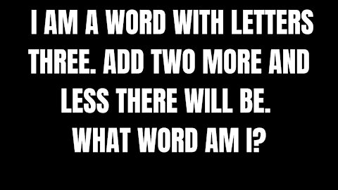 I AM A WORD WITH LETTERS THREE ADD TWO MORE AND LESS THERE WILL BE. WHAT WORD AM I