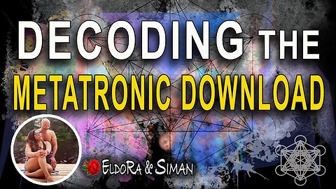 DECODING THE METATRONIC DOWNLOAD - An important message for the Starseeds & Lightworkers
