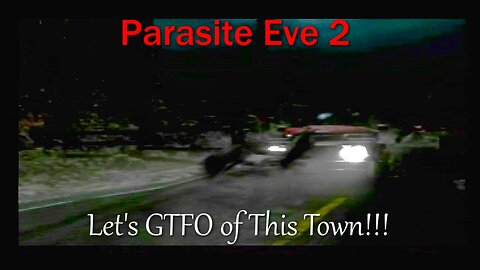 Parasite Eve 2- PS1- With Commentary- Let's GTFO of This Town!!!Also, Disk Swap. Totally Old-School