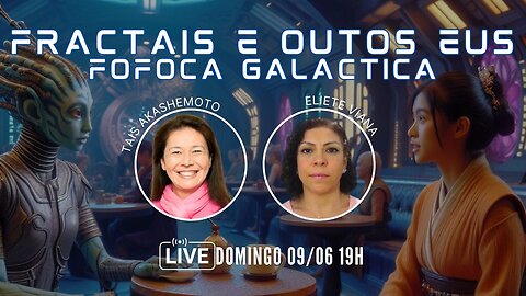 Fractais e outros eus - Fofoca galáctica com Eliete Viana