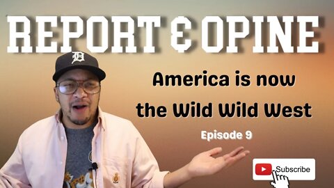 America is now the Wild Wild West | Report & Opine Ep9