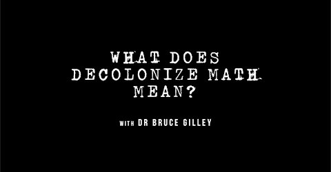 Decolonize Explained: What Does "Decolonize Math" Mean? | Dr. Bruce Gilley