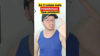 As 3 coisas mais poderosas que existem!