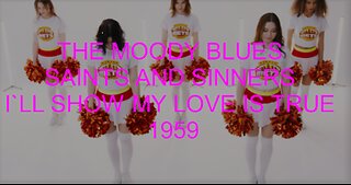 THE MOODY BLUES - SAINTS AND SINNERS 1959 - I`LL SHOW MY LOVE IS TRUE - CHEERLEADERS GIRLS