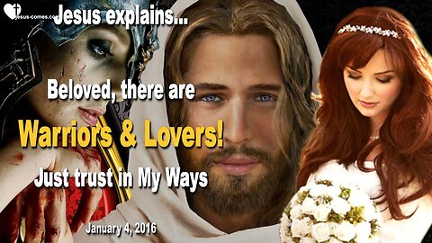 Jan 4, 2016 ❤️ Jesus says... Beloved, there are Warriors and Lovers... Just trust in My Ways