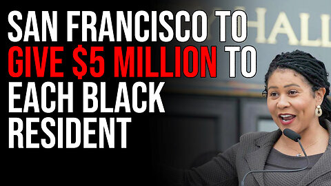 San Francisco To Give $5 MILLION To Each Black Resident, Admit They Chose Random Number